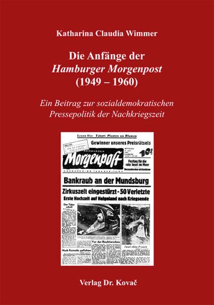 Die Anfänge der Hamburger Morgenpost (1949-1960): Ein Beitrag zur sozialdemokratischen Pressepolitik der Nachkriegszeit (Schriften zur Geschichtsforschung des 20. Jahrhunderts) Politics & History