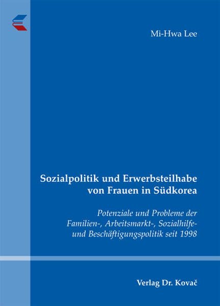 Sozialpolitik und Erwerbsteilhabe von Frauen in Südkorea: Potenziale und Probleme der Familien-, Arbeitsmarkt-, Sozialhilfe- und Beschäftigungspolitik ... Schriftenreihe zur Geschlechterforschung) Law