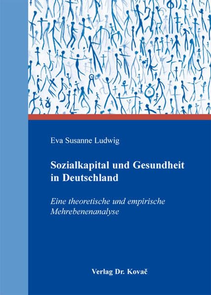Sozialkapital und Gesundheit in Deutschland: Eine theoretische und empirische Mehrebenenanalyse (Gesundheitsmanagement und Medizinökonomie) Law