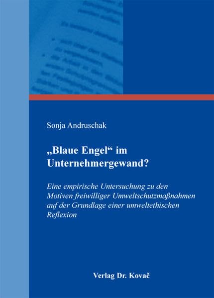 "Blaue Engel" im Unternehmergewand?: Eine empirische Untersuchung zu den Motiven freiwilliger Umweltschutzmaßnahmen auf der Grundlage einer umweltethischen Reflexion (Ethik in Forschung und Praxis) Religion & Esotericism