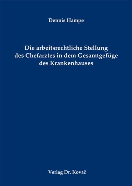 Die arbeitsrechtliche Stellung des Chefarztes in dem Gesamtgefüge des Krankenhauses (Medizinrecht in Forschung und Praxis) Law