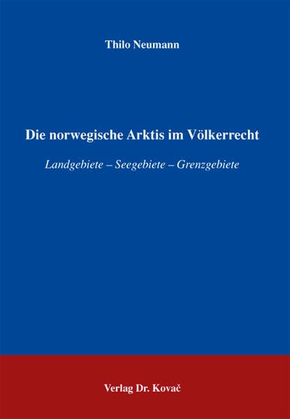 Die norwegische Arktis im Völkerrecht: Landgebiete - Seegebiete - Grenzgebiete (Studien zum Völker- und Europarecht) Law