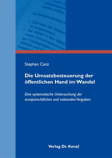 Die Umsatzbesteuerung der öffentlichen Hand im Wandel: Eine systematische Untersuchung der europarechtlichen und nationalen Vorgaben (Steuerrecht in Forschung und Praxis) Law