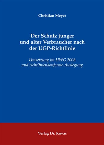 Der Schutz junger und alter Verbraucher nach der UGP-Richtlinie: Umsetzung im UWG 2008 und richtlinienkonforme Auslegung (Studien zum Gewerblichen Rechtsschutz und zum Urheberrecht) Law