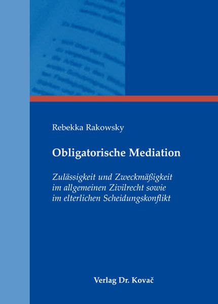 Obligatorische Mediation: Zulässigkeit und Zweckmäßigkeit im allgemeinen Zivilrecht sowie im elterlichen Scheidungskonflikt (Schriftenreihe Außergerichtliche Konfliktbeilegung) Law