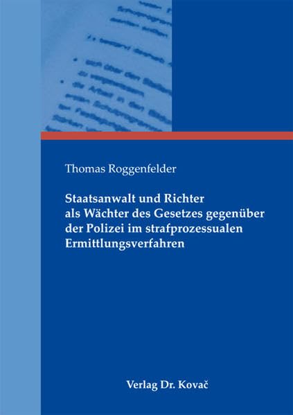Staatsanwalt und Richter als Wächter des Gesetzes gegenüber der Polizei im strafprozessualen Ermittlungsverfahren (Strafrecht in Forschung und Praxis) - Roggenfelder, Thomas book