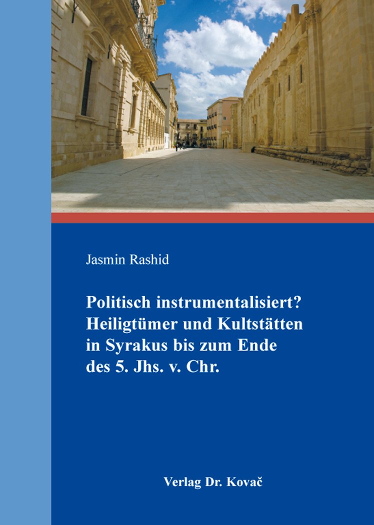 Politisch instrumentalisiert? Heiligtümer und Kultstätten in Syrakus bis zum Ende des 5. Jhs. v. Chr. (Studien zur Geschichtsforschung des Altertums) Politics & History