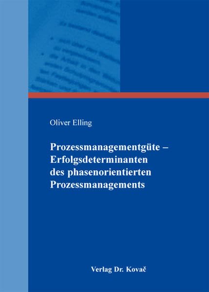 Prozessmanagementgüte - Erfolgsdeterminanten des phasenorientierten Prozessmanagements (Schriftenreihe Innovative Betriebswirtschaftliche Forschung und Praxis) Law