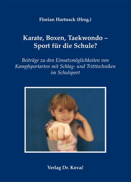 Karate, Boxen, Taekwondo - Sport für die Schule?: Beiträge zu den Einsatzmöglichkeiten von Kampfsportarten mit Schlag- und Tritttechniken im Schulsport (Schriften zur Sportwissenschaft) Politics & History