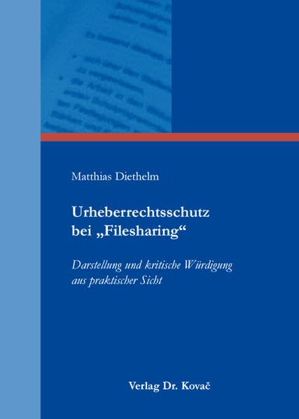 Urheberrechtsschutz bei "Filesharing": Darstellung und kritische Würdigung aus praktischer Sicht (Studien zum Gewerblichen Rechtsschutz und zum Urheberrecht) Law