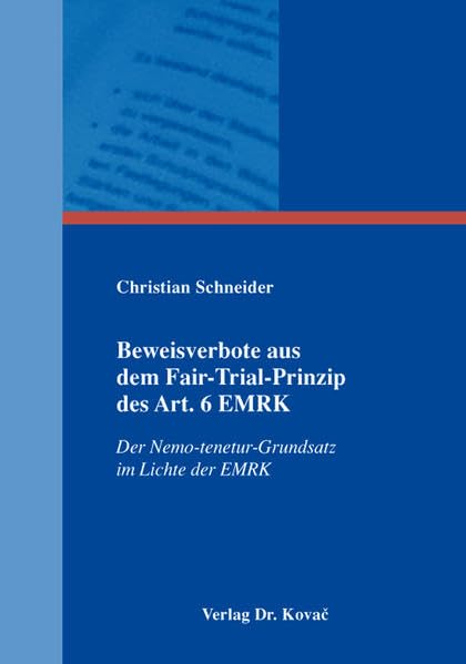 Beweisverbote aus dem Fair-Trial-Prinzip des Art. 6 EMRK: Der Nemo-tenetur-Grundsatz im Lichte der EMRK (Strafrecht in Forschung und Praxis) Law