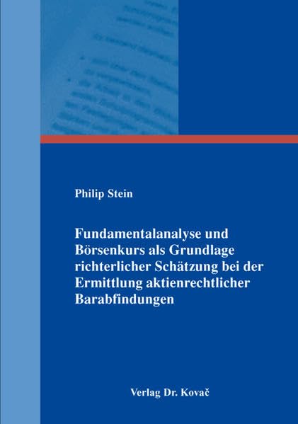 Fundamentalanalyse und Börsenkurs als Grundlage richterlicher Schätzung bei der Ermittlung aktienrechtlicher Barabfindungen (Studienreihe Wirtschaftsrechtliche Forschungsergebnisse) Law