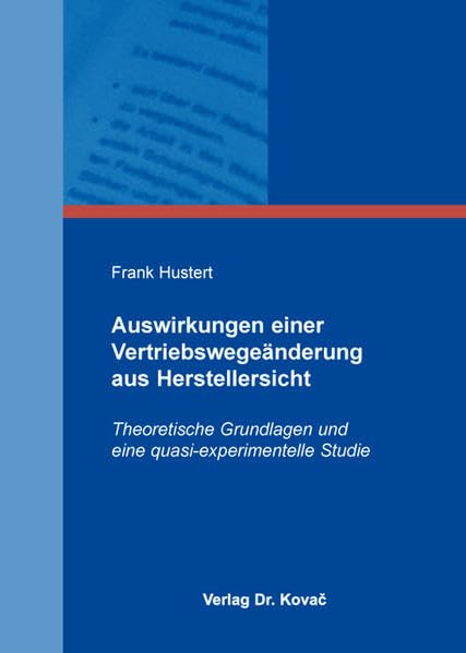 Auswirkungen einer Vertriebswegeänderung aus Herstellersicht: Theoretische Grundlagen und eine quasi-experimentelle Studie (Schriftenreihe Innovative Betriebswirtschaftliche Forschung und Praxis) Law