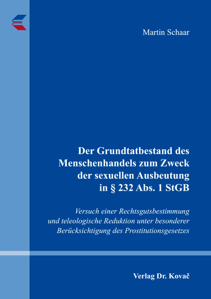 Der Grundtatbestand des Menschenhandels zum Zweck der sexuellen Ausbeutung in § 232 Abs. 1 StGB: Versuch einer Rechtsgutsbestimmung und teleologische ... (Strafrecht in Forschung und Praxis) Law