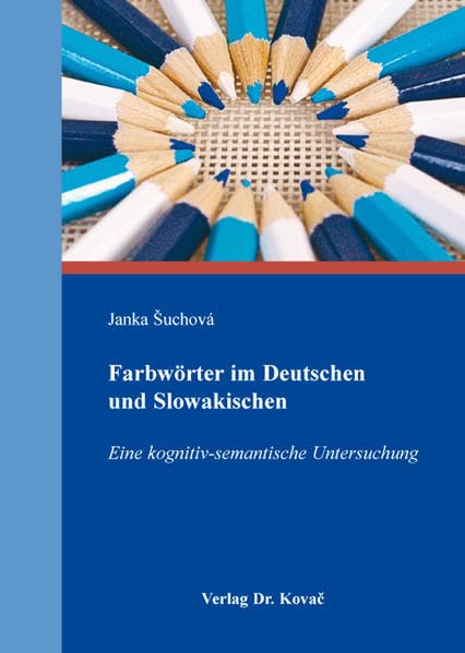 Farbwörter im Deutschen und Slowakischen: Eine kognitiv-semantische Untersuchung (Philologia: Sprachwissenschaftliche Forschungsergebnisse) Social Sciences
