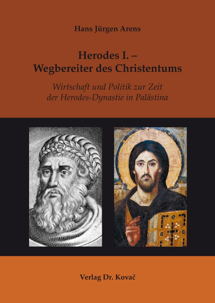 Herodes I. - Wegbereiter des Christentums: Wirtschaft und Politik zur Zeit der Herodes-Dynastie in Palästina (Studien zur Geschichtsforschung des Altertums) Politics & History