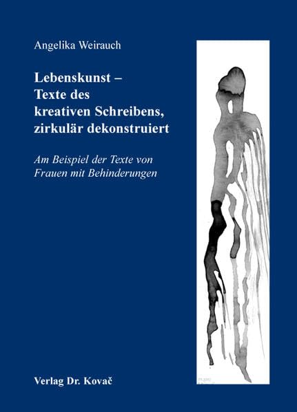 Lebenskunst - Texte des kreativen Schreibens, zirkulär dekonstruiert: Am Beispiel der Texte von Frauen mit Behinderungen (Schriftenreihe Sozialpädagogik in Forschung und Praxis) Social Sciences