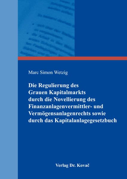Die Regulierung des Grauen Kapitalmarkts durch die Novellierung des Finanzanlagenvermittler- und Vermögensanlagenrechts sowie durch das ... Wirtschaftsrechtliche Forschungsergebnisse) Law