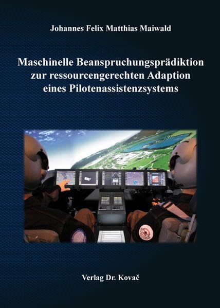 Maschinelle Beanspruchungsprädiktion zur ressourcengerechten Adaption eines Pilotenassistenzsystems (Schriftenreihe Technische Forschungsergebnisse) Business & Technology