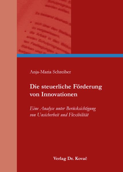 Die steuerliche Förderung von Innovationen: Eine Analyse unter Berücksichtigung von Unsicherheit und Flexibilität (Betriebswirtschaftliche Steuerlehre in Forschung und Praxis) Law