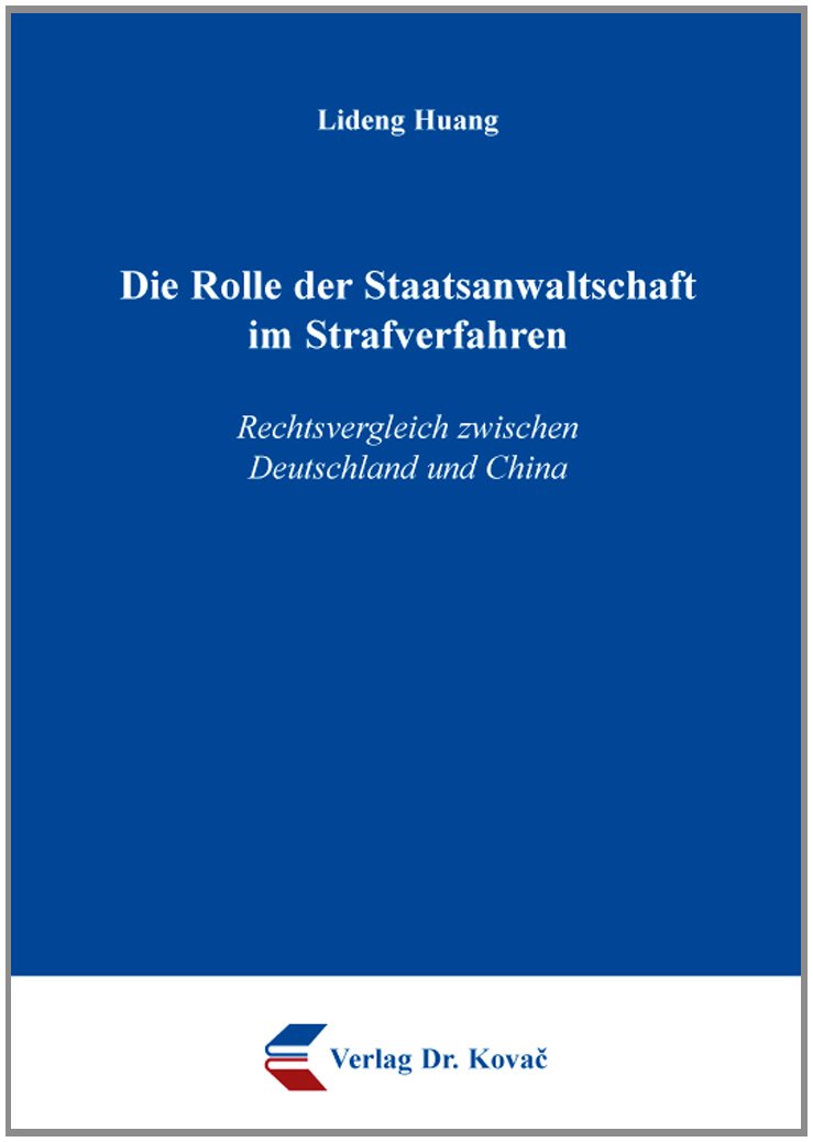 Die Rolle der Staatsanwaltschaft im Strafverfahren: Rechtsvergleich zwischen Deutschland und China (Schriften zum Strafprozessrecht) Law