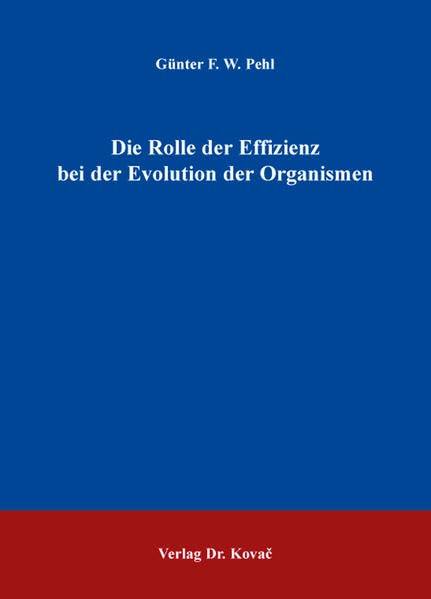 Die Rolle der Effizienz bei der Evolution der Organismen (Schriftenreihe Naturwissenschaftliche Forschungsergebnisse) Natural Sciences