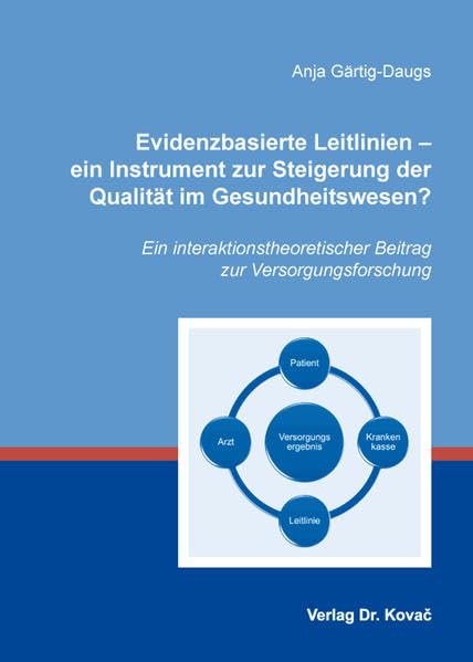 Evidenzbasierte Leitlinien - ein Instrument zur Steigerung der Qualität im Gesundheitswesen?: Ein interaktionstheoretischer Beitrag zur Versorgungsforschung (Gesundheitsmanagement und Medizinökonomie) Medicine