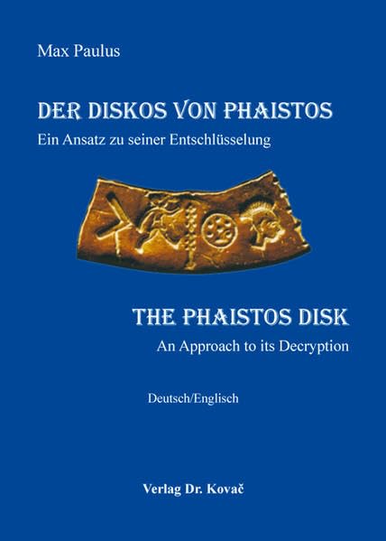 Der Diskos von Phaistos / The Phaistos Disk: Ein Ansatz zu seiner Entschlüsselung / An Approach to its Decryption (Antiquitates: Schriftenreihe Archäologische Forschungsergebnisse) Business & Technology