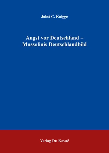 Angst vor Deutschland - Mussolinis Deutschlandbild (Schriften zur Geschichtsforschung des 20. Jahrhunderts) German history