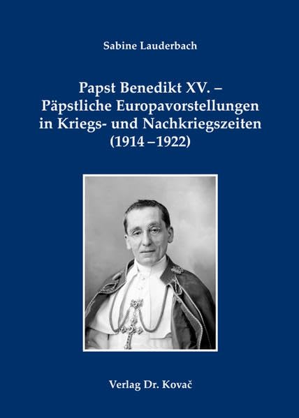 Papst Benedikt XV. - Päpstliche Europavorstellungen in Kriegs- und Nachkriegszeiten (1914-1922) (Studien zur Kirchengeschichte) Politics & History