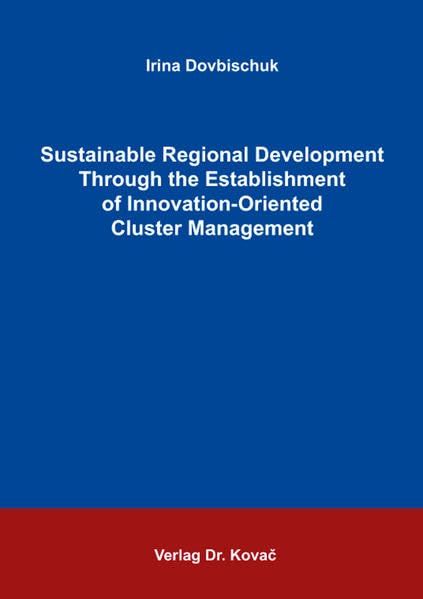 Sustainable Regional Development Through the Establishment of Innovation-Oriented Cluster Management (Schriftenreihe Innovative Betriebswirtschaftliche Forschung und Praxis) Law