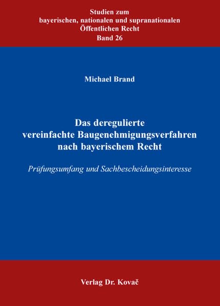 Das deregulierte vereinfachte Baugenehmigungsverfahren nach bayerischem Recht: Prüfungsumfang und Sachbescheidungsinteresse (Studien zum bayerischen, nationalen und supranationalen Öffentlichen Recht) Law