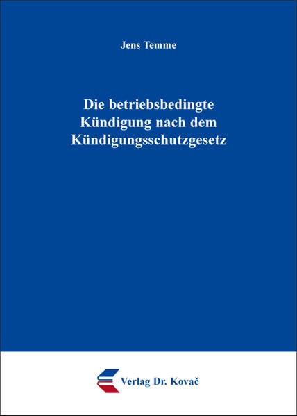 Die betriebsbedingte Kündigung nach dem Kündigungsschutzgesetz (Studienreihe Arbeitsrechtliche Forschungsergebnisse) Law