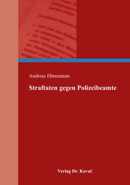 Straftaten gegen Polizeibeamte (Strafrecht in Forschung und Praxis) Law