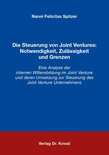 Die Steuerung von Joint Ventures: Notwendigkeit, Zulässigkeit und Grenzen: Eine Analyse der internen Willensbildung im Joint Venture und deren ... zum Handels- und Gesellschaftsrecht) Law