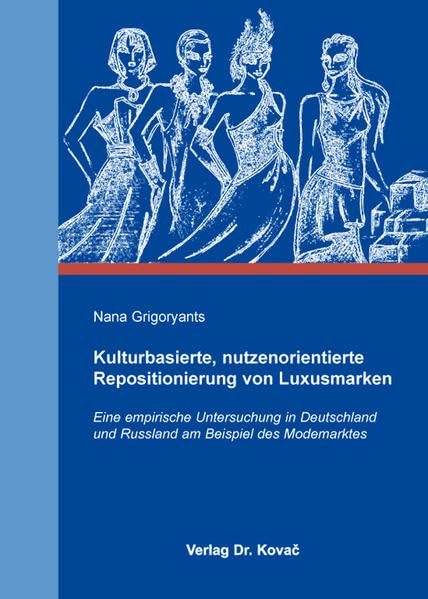Kulturbasierte, nutzenorientierte Repositionierung von Luxusmarken: Eine empirische Untersuchung in Deutschland und Russland am Beispiel des Modemarktes (Studien zum Konsumentenverhalten) Law