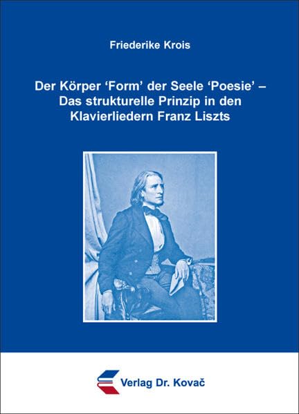 Der Körper ʻFormʼ der Seele ʻPoesieʼ – Das strukturelle Prinzip in den Klavierliedern Franz Liszts (Studien zur Musikwissenschaft) Arts & Music