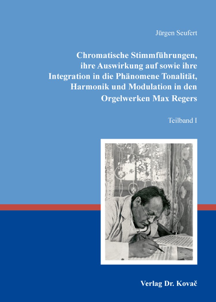 Chromatische Stimmführungen, ihre Auswirkung auf sowie ihre Integration in die Phänomene Tonalität, Harmonik und Modulation in den Orgelwerken Max ... Orgelwerken (Studien zur Musikwissenschaft) Arts & Music