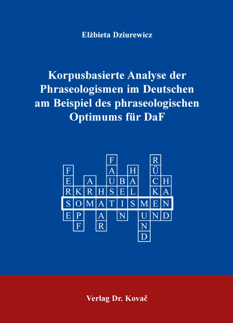 Korpusbasierte Analyse der Phraseologismen im Deutschen am Beispiel des phraseologischen Optimums für DaF (Philologia: Sprachwissenschaftliche Forschungsergebnisse) Learning & Reference