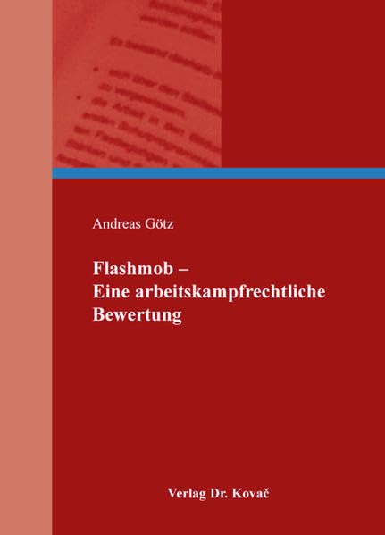 Flashmob – Eine arbeitskampfrechtliche Bewertung (Studienreihe Arbeitsrechtliche Forschungsergebnisse) Law