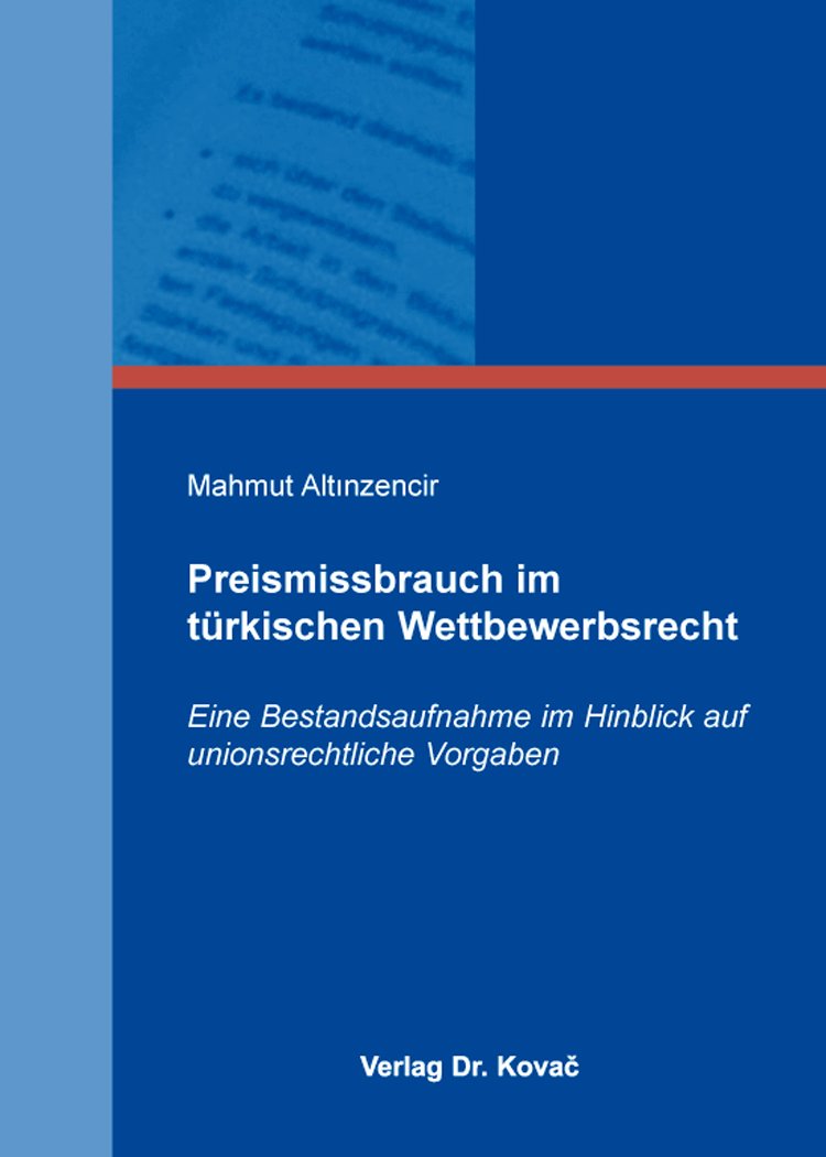 Preismissbrauch im türkischen Wettbewerbsrecht: Eine Bestandsaufnahme im Hinblick auf unionsrechtliche Vorgaben (Schriften zum ausländischen Recht) Law