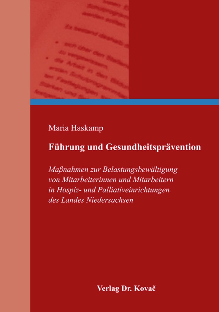 Führung und Gesundheitsprävention: Maßnahmen zur Belastungsbewältigung von Mitarbeiterinnen und Mitarbeitern in Hospiz- und Palliativeinrichtungen des Landes Niedersachsen (Gesundheitswissenschaften) Medicine