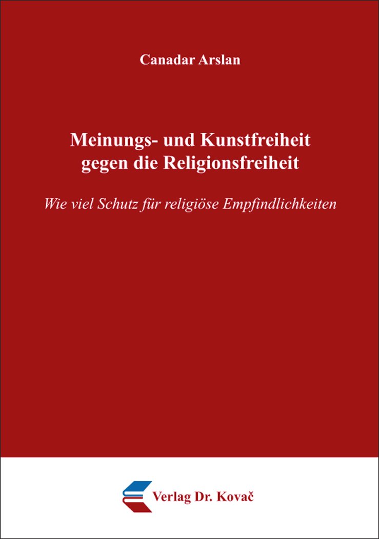 Meinungs- und Kunstfreiheit gegen die Religionsfreiheit: Wie viel Schutz für religiöse Empfindlichkeiten (Studien zum Völker- und Europarecht) Law