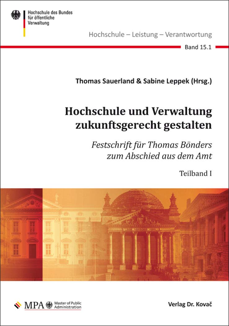 Hochschule und Verwaltung zukunftsgerecht gestalten: Festschrift für Thomas Bönders zum Abschied aus dem Amt (Hochschule – Leistung – Verantwortung: ... des Bundes für öffentliche Verwaltung) Law