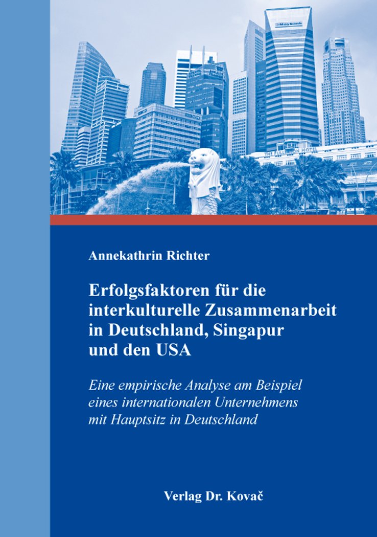Erfolgsfaktoren für die interkulturelle Zusammenarbeit in Deutschland, Singapur und den USA: Eine empirische Analyse am Beispiel eines internationalen ... Betriebs- und Organisationspsychologie) Psychology