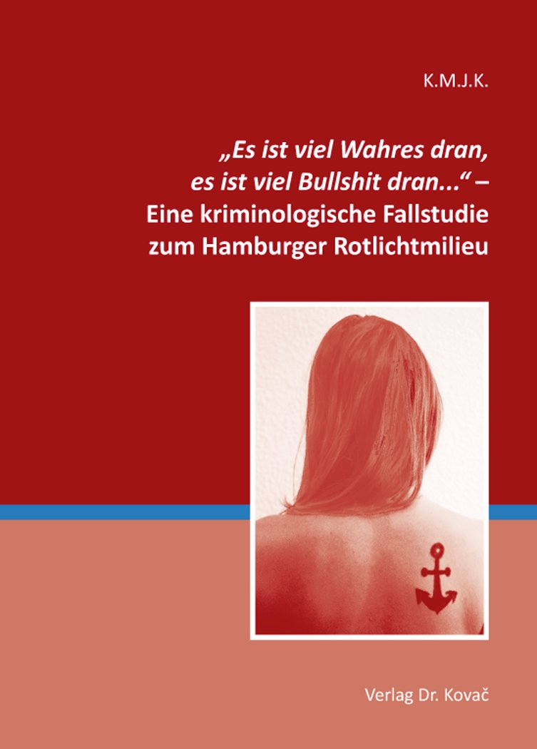 „Es ist viel Wahres dran, es ist viel Bullshit dran...“ – Eine kriminologische Fallstudie zum Hamburger Rotlichtmilieu (CRIMINOLOGIA – ... Psychiatrie und Gewaltprävention) Law