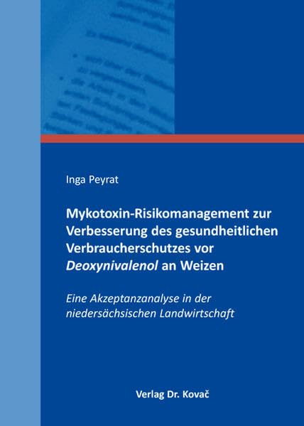 Mykotoxin-Risikomanagement zur Verbesserung des gesundheitlichen Verbraucherschutzes vor Deoxynivalenol an Weizen: Eine Akzeptanzanalyse in der ... Agrarwissenschaftliche Forschungsergebnisse) Business, Finance & Career