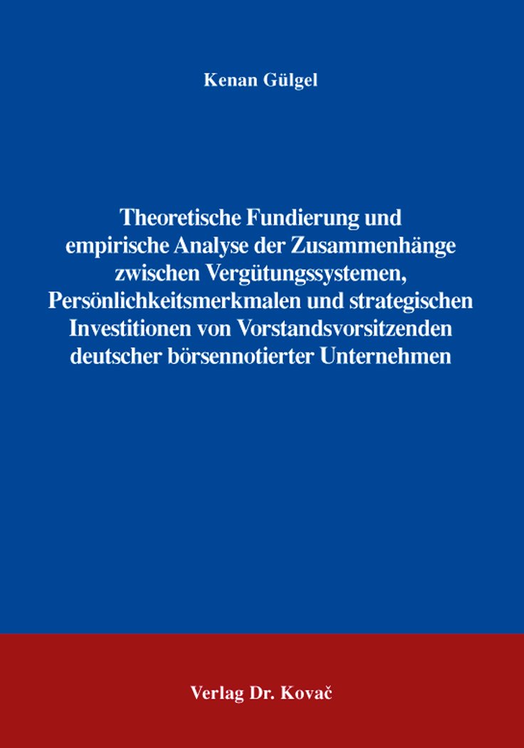 Theoretische Fundierung und empirische Analyse der Zusammenhänge zwischen Vergütungssystemen, Persönlichkeitsmerkmalen und strategischen Investitionen ... Betrieblichen Rechnungswesen und Controlling) Law