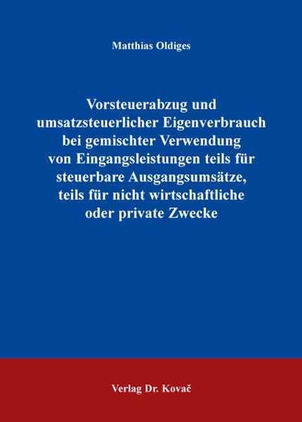 Vorsteuerabzug und umsatzsteuerlicher Eigenverbrauch bei gemischter Verwendung von Eingangsleistungen teils für steuerbare Ausgangsumsätze, teils für ... Zwecke (Steuerrecht in Forschung und Praxis) Law