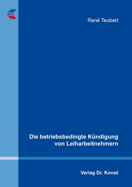 Die betriebsbedingte Kündigung von Leiharbeitnehmern (Studienreihe Arbeitsrechtliche Forschungsergebnisse) Law